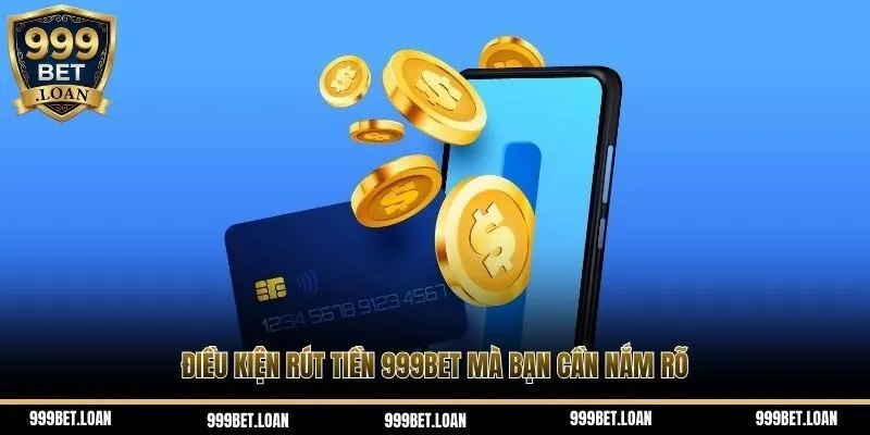Điều kiện rút tiền 999bet cần nắm rõ
