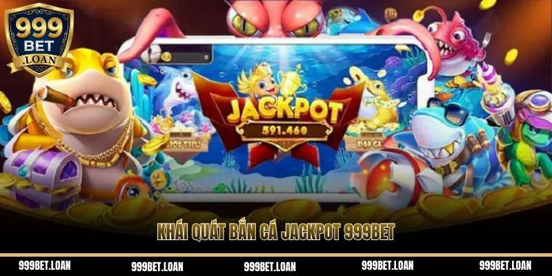 Khái quát bắn cá Jackpot 999bet