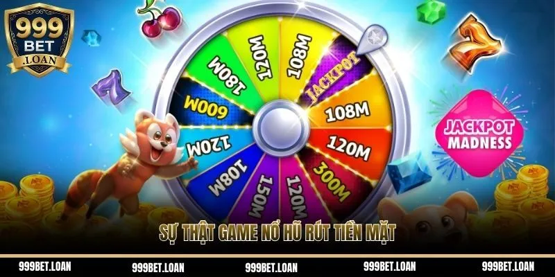 Sự thật game nổ hũ rút tiền mặt